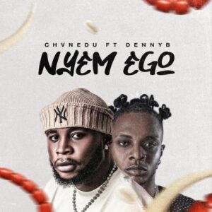 Chvnedu – NYEM EGO Ft. DennyB
